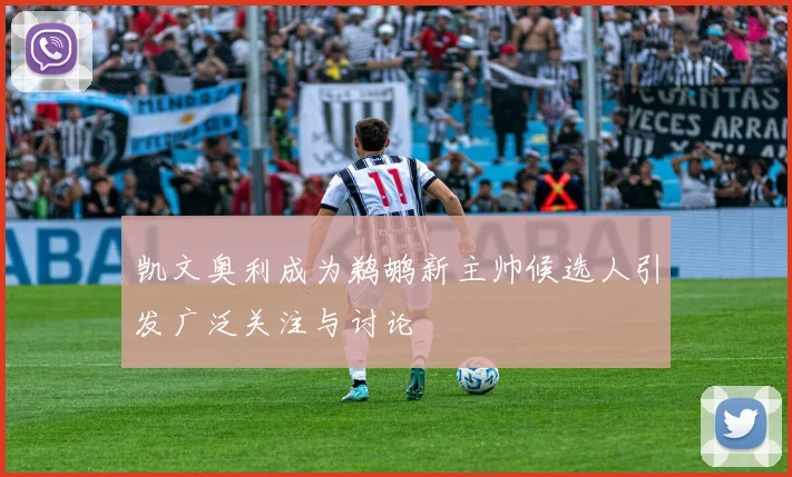 凯文奥利成为鹈鹕新主帅候选人引发广泛关注与讨论