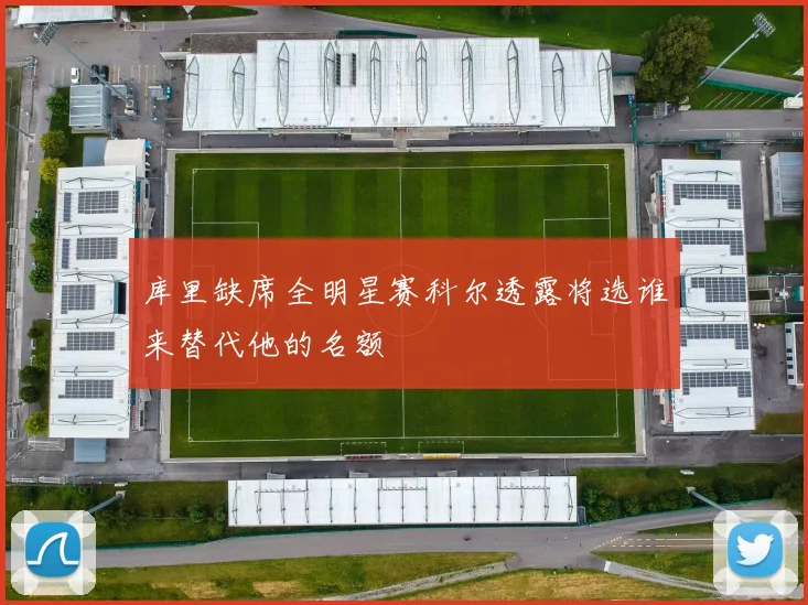 库里缺席全明星赛科尔透露将选谁来替代他的名额