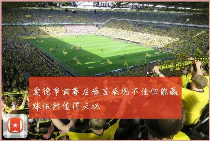 爱德华兹赛后感言表现不佳但能赢球依然值得庆祝