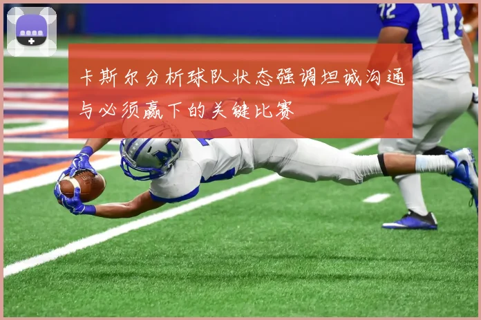 卡斯尔分析球队状态强调坦诚沟通与必须赢下的关键比赛